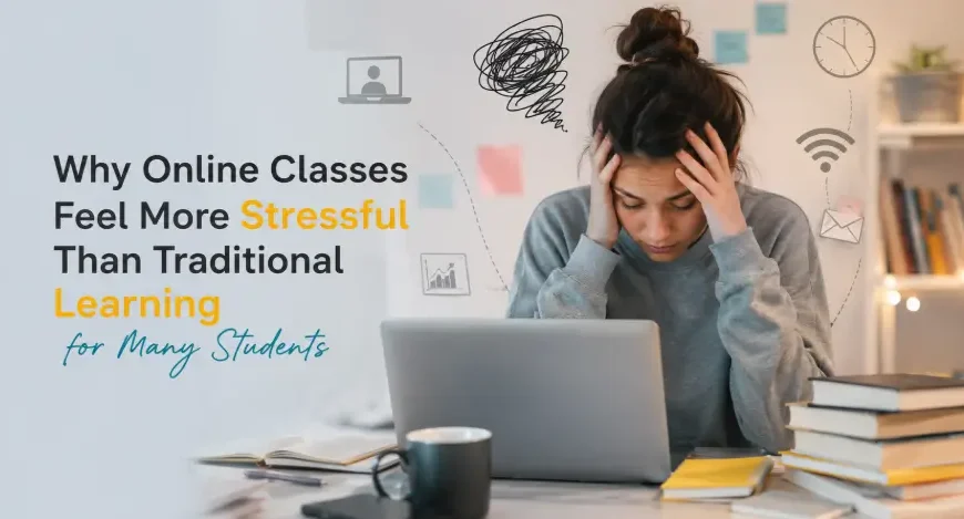Why Online Classes Feel More Stressful Than Traditional Learning for Many Students